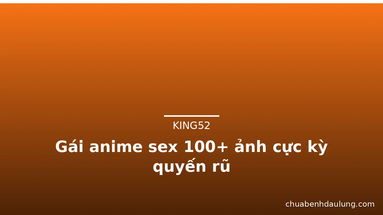 Gái anime sex 100+ ảnh cực kỳ quyến rũ · ảnh 1
