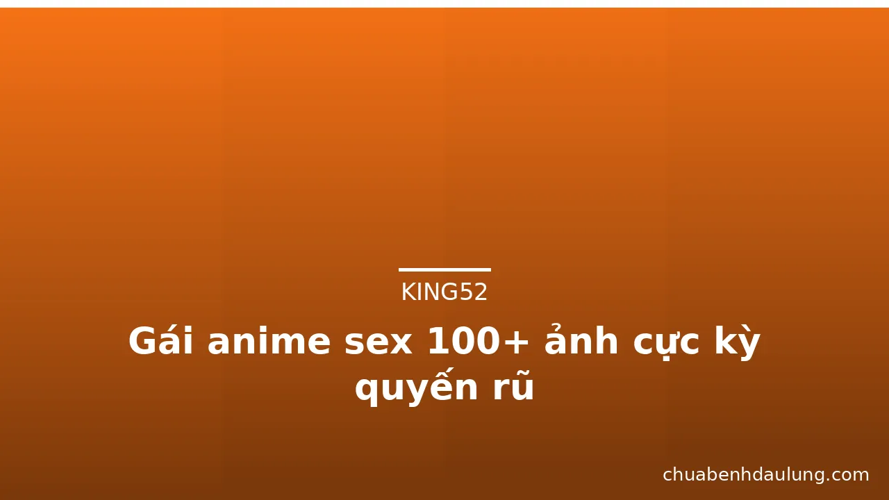 Gái anime sex 100+ ảnh cực kỳ quyến rũ · ảnh 2