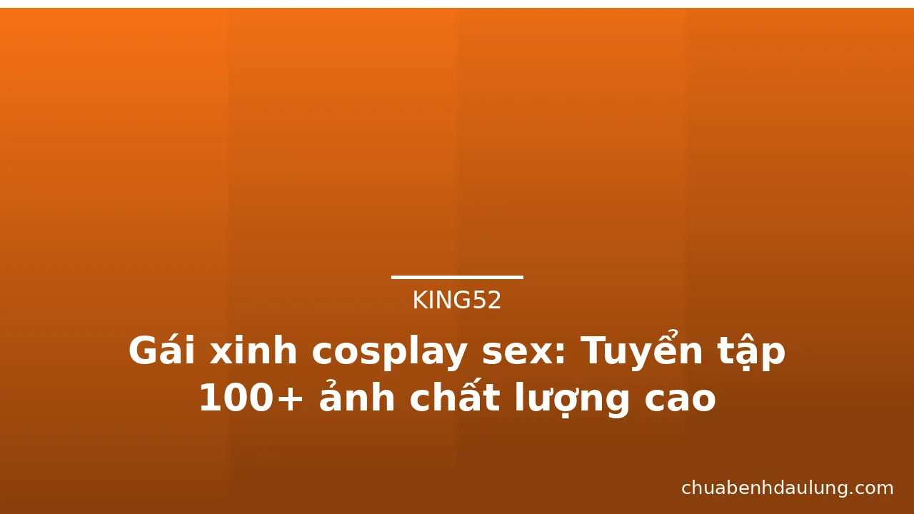 Gái xinh cosplay sex: Tuyển tập 100+ ảnh chất lượng cao · ảnh 2