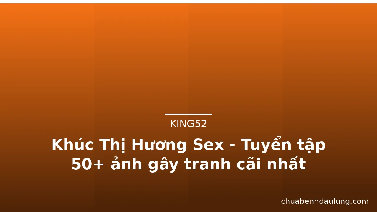 Khúc Thị Hương Sex - Tuyển tập 50+ ảnh gây tranh cãi nhất · ảnh 1