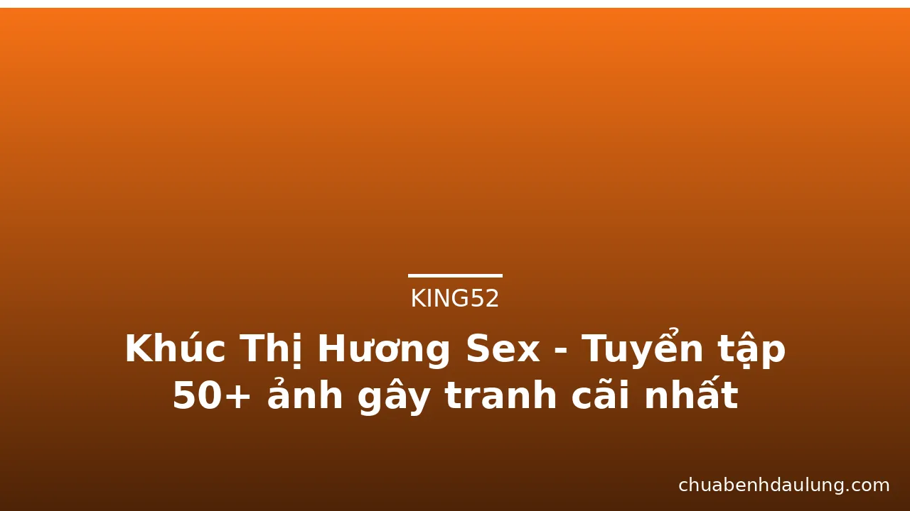 Khúc Thị Hương Sex - Tuyển tập 50+ ảnh gây tranh cãi nhất · ảnh 3