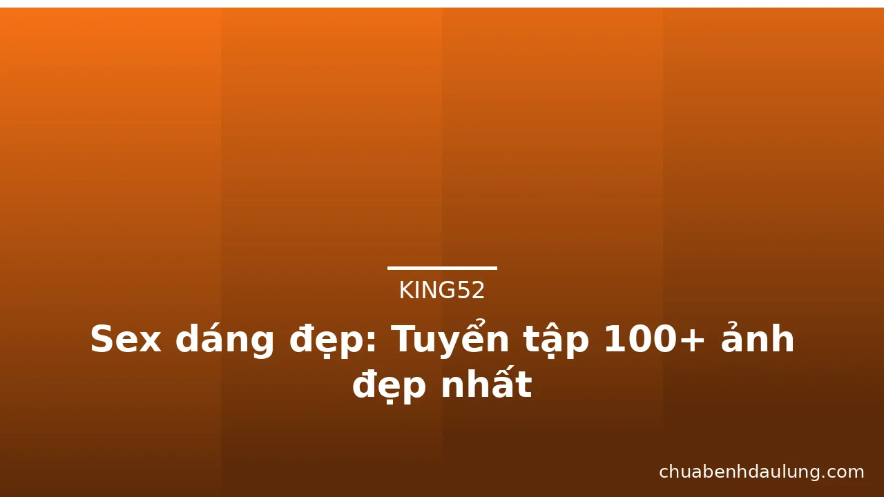 Sex dáng đẹp: Tuyển tập 100+ ảnh đẹp nhất · ảnh 3