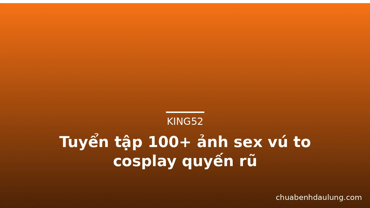 Tuyển tập 100+ ảnh sex vú to cosplay quyến rũ